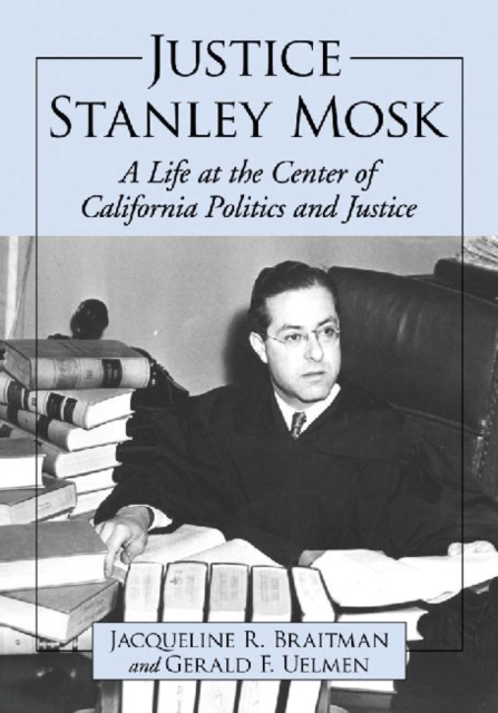 Justice Stanley Mosk : A Life at the Center of California Politics and Justice, Paperback / softback Book