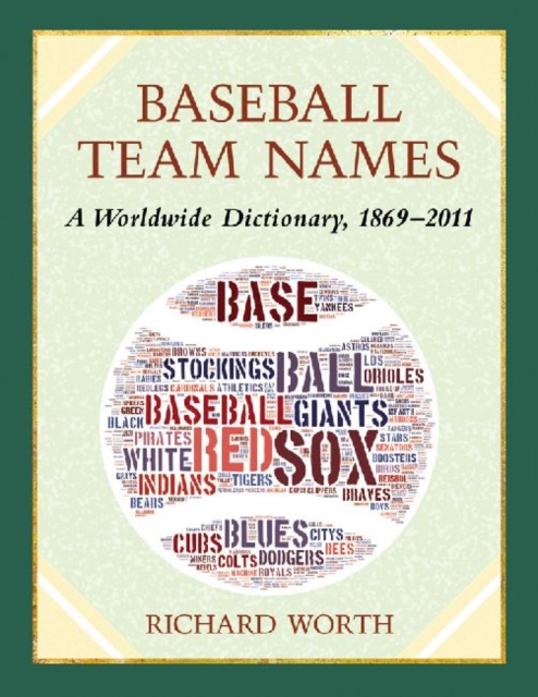 Baseball Team Names : A Worldwide Dictionary, 1869-2011, Paperback / softback Book