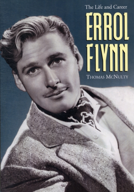 Errol Flynn : The Life and Career, Paperback / softback Book