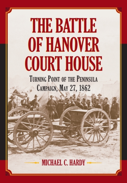 The Battle of Hanover Court House : Turning Point of the Peninsula Campaign, May 27, 1862, Paperback / softback Book