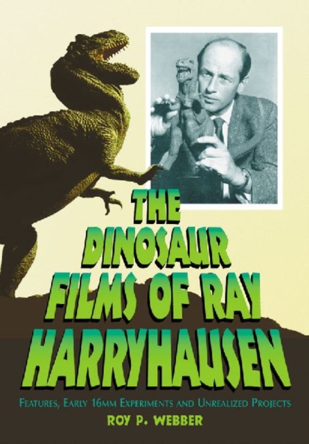 The Dinosaur Films of Ray Harryhausen : Features, Early 16mm Experiments and Unrealized Projects, Paperback / softback Book