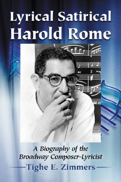 Lyrical Satirical Harold Rome : A Biography of the Broadway Composer-Lyricist, Paperback / softback Book
