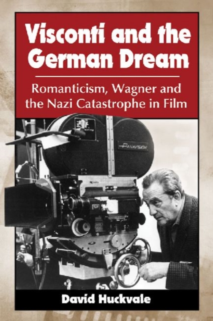 Visconti and the German Dream : Romanticism, Wagner and the Nazi Catastrophe in Film, Paperback / softback Book