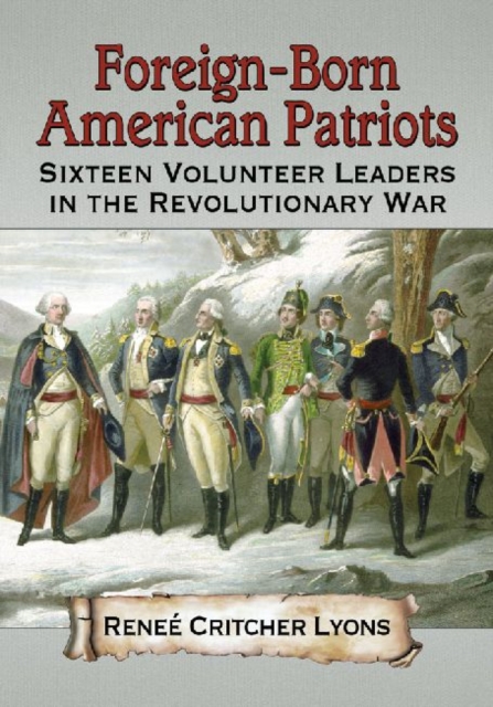 Foreign-Born American Patriots : Sixteen Volunteer Leaders in the Revolutionary War, Paperback / softback Book