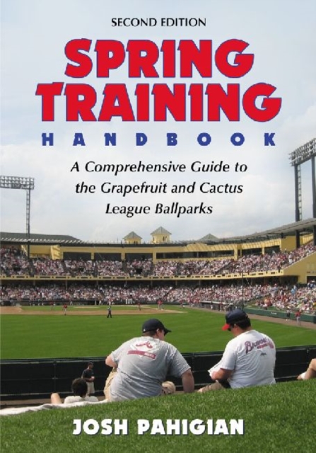 Spring Training Handbook : A Comprehensive Guide to the Grapefruit and Cactus League Ballparks, 2d ed., Paperback / softback Book