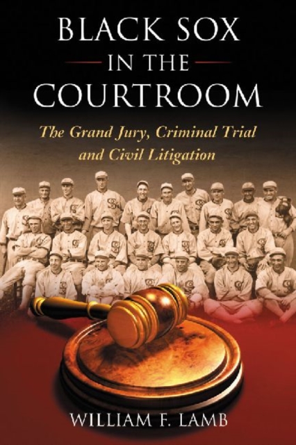 Black Sox in the Courtroom : The Grand Jury, Criminal Trial and Civil Litigation, Paperback / softback Book