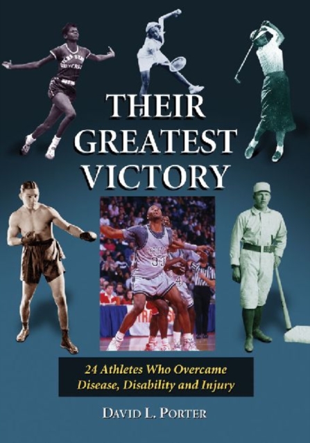 Their Greatest Victory : 24 Athletes Who Overcame Disease, Disability and Injury, Paperback / softback Book