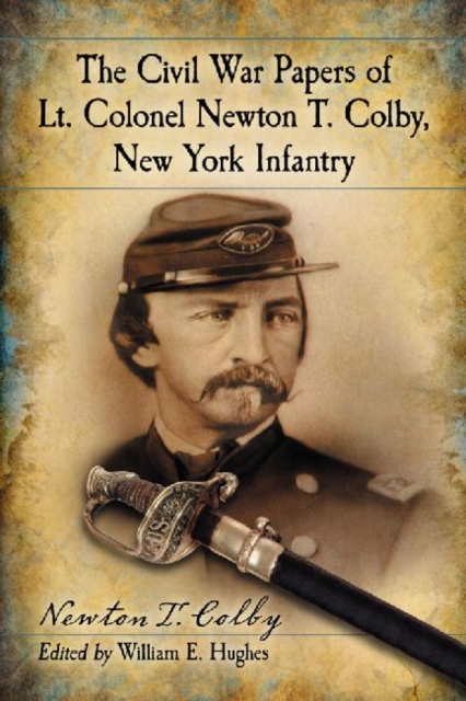The Civil War Papers of Lt. Colonel Newton T. Colby, New York Infantry, Paperback / softback Book