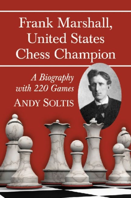 Frank Marshall, United States Chess Champion : A Biography with 220 Games, Paperback / softback Book