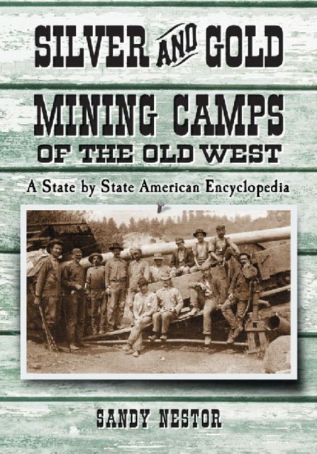 Silver and Gold Mining Camps of the Old West : A State by State American Encyclopedia, Paperback / softback Book