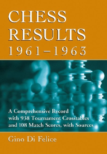 Chess Results, 1961-1963 : A Comprehensive Record with 938 Tournament Crosstables and 108 Match Scores, with Sources, Paperback / softback Book