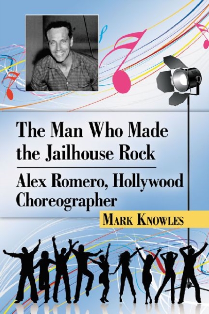 The Man Who Made the Jailhouse Rock : Alex Romero, Hollywood Choreographer, Paperback / softback Book