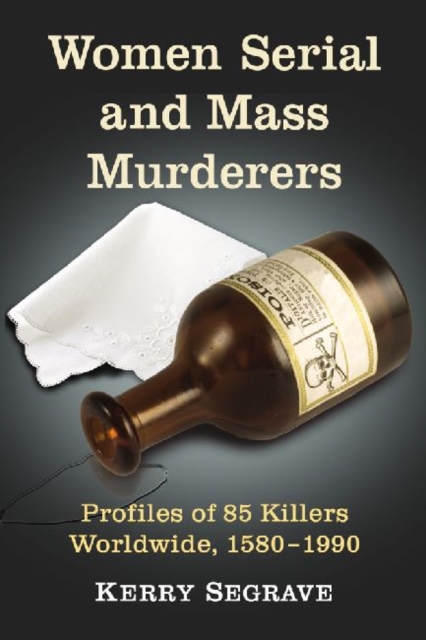 Women Serial and Mass Murderers : Profiles of 85 Killers Worldwide, 1580-1990, Paperback / softback Book