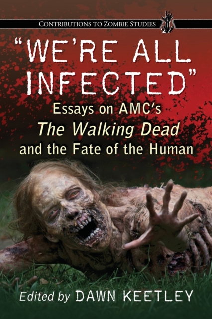 We're All Infected : Essays on AMC's The Walking Dead and the Fate of the Human, Paperback / softback Book