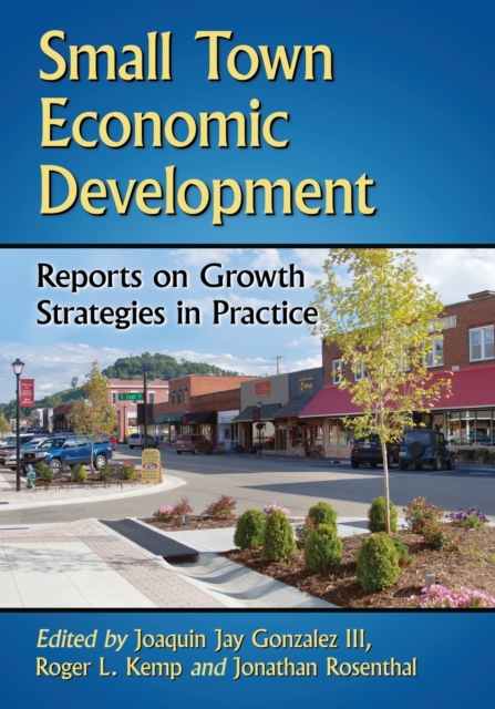 Small Town Economic Development : Reports on Growth Strategies in Practice, Paperback / softback Book