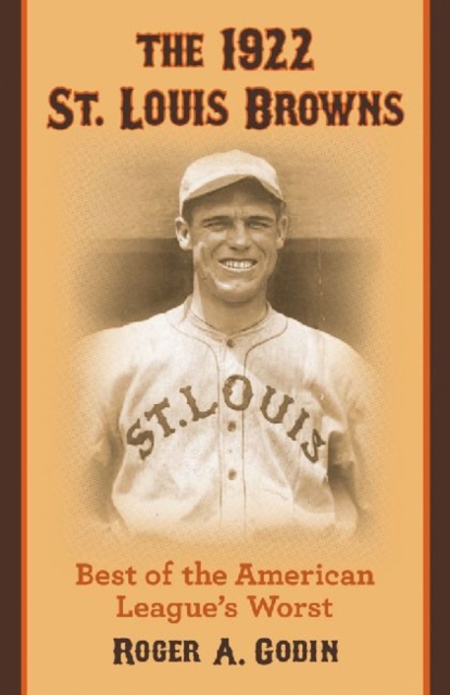 The 1922 St. Louis Browns : Best of the American League's Worst, Paperback / softback Book