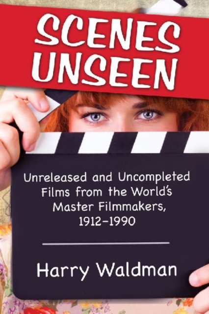 Scenes Unseen : Unreleased and Uncompleted Films from the World's Master Filmmakers, 1912-1990, Paperback / softback Book
