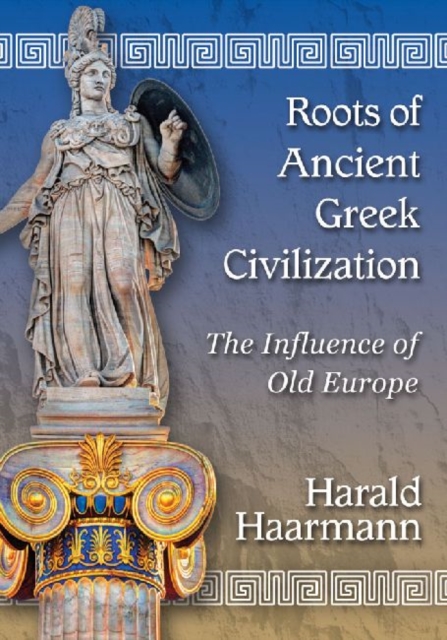 Roots of Ancient Greek Civilization : The Influence of Old Europe, Paperback / softback Book