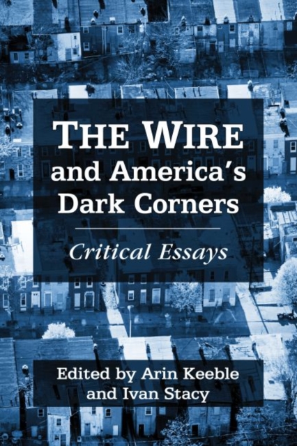 The Wire and America’s Dark Corners : Essays on a Post–9/11 Urban Dystopia, Paperback / softback Book