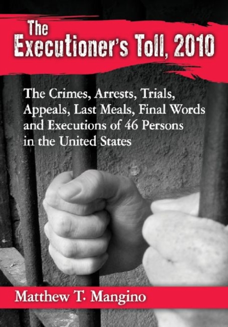 The Executioner's Toll, 2010 : The Crimes, Arrests, Trials, Appeals, Last Meals, Final Words and Executions of 46 Persons in the United States, Paperback / softback Book