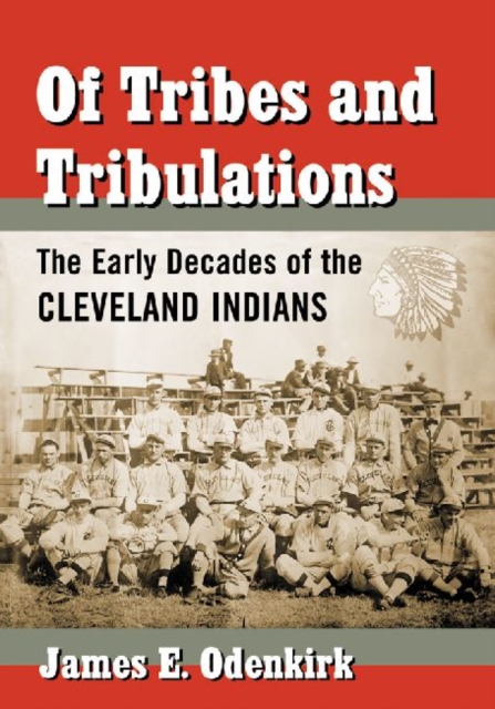 Of Tribes and Tribulations : The Early Decades of the Cleveland Indians, Paperback / softback Book