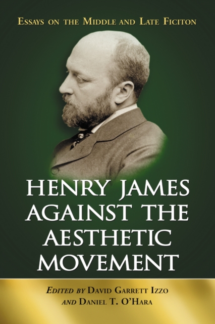 Henry James Against the Aesthetic Movement : Essays on the Middle and Late Fiction, PDF eBook