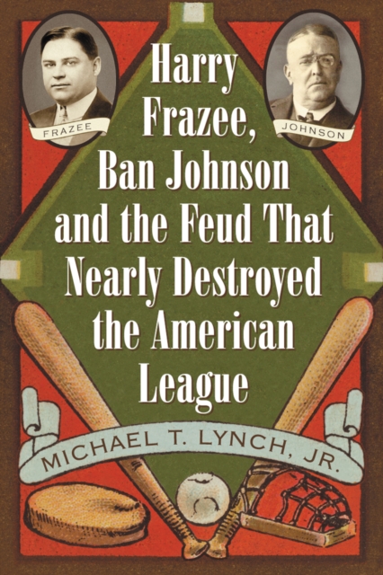 Harry Frazee, Ban Johnson and the Feud That Nearly Destroyed the American League, PDF eBook