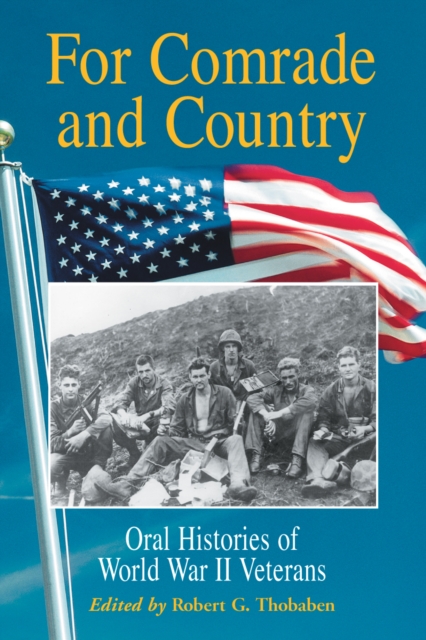 For Comrade and Country : Oral Histories of World War II Veterans, PDF eBook