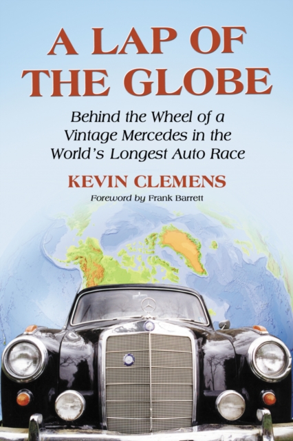 A Lap of the Globe : Behind the Wheel of a Vintage Mercedes in the World's Longest Auto Race, PDF eBook