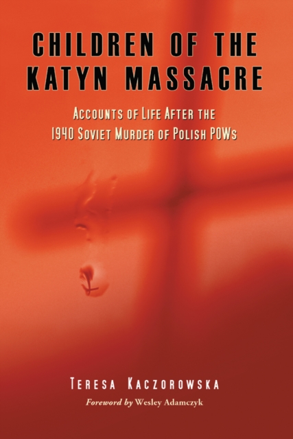 Children of the Katyn Massacre : Accounts of Life After the 1940 Soviet Murder of Polish POWs, PDF eBook