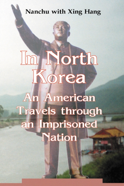 In North Korea : An American Travels through an Imprisoned Nation, EPUB eBook