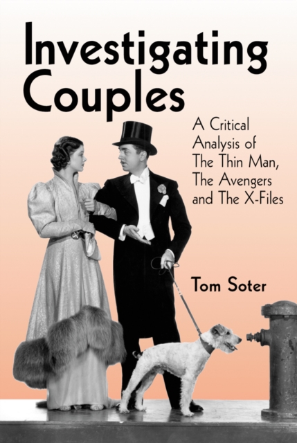 Investigating Couples : A Critical Analysis of The Thin Man, The Avengers and The X-Files, PDF eBook