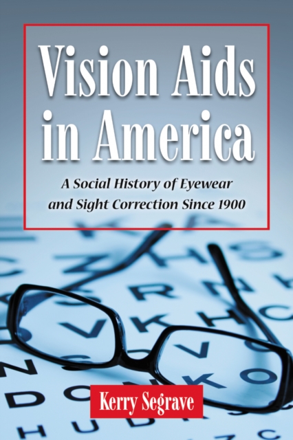 Vision Aids in America : A Social History of Eyewear and Sight Correction Since 1900, PDF eBook