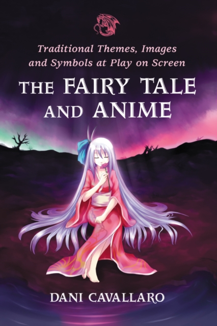 The Fairy Tale and Anime : Traditional Themes, Images and Symbols at Play on Screen, PDF eBook