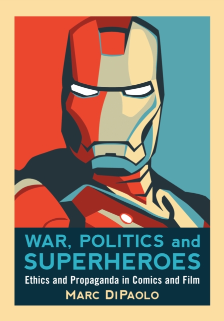 War, Politics and Superheroes : Ethics and Propaganda in Comics and Film, EPUB eBook