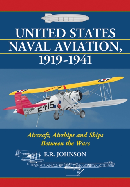 United States Naval Aviation, 1919-1941 : Aircraft, Airships and Ships Between the Wars, PDF eBook