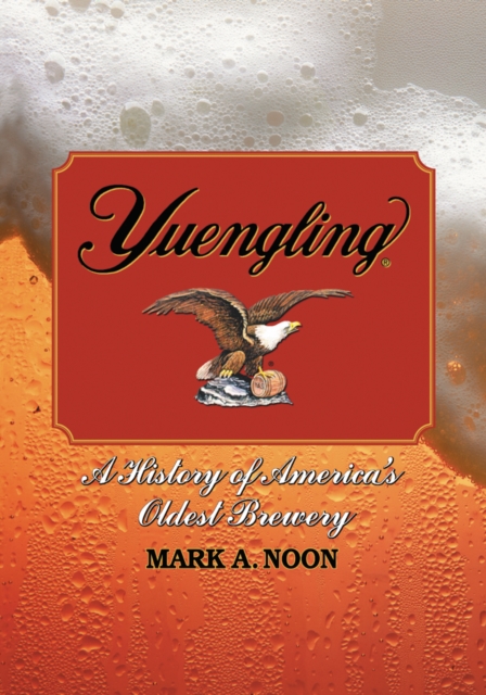 Yuengling : A History of America's Oldest Brewery, PDF eBook