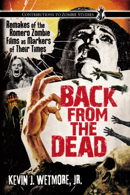 Back from the Dead : Remakes of the Romero Zombie Films as Markers of Their Times, PDF eBook