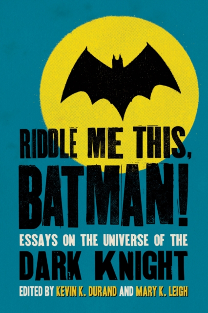 Riddle Me This, Batman! : Essays on the Universe of the Dark Knight, PDF eBook