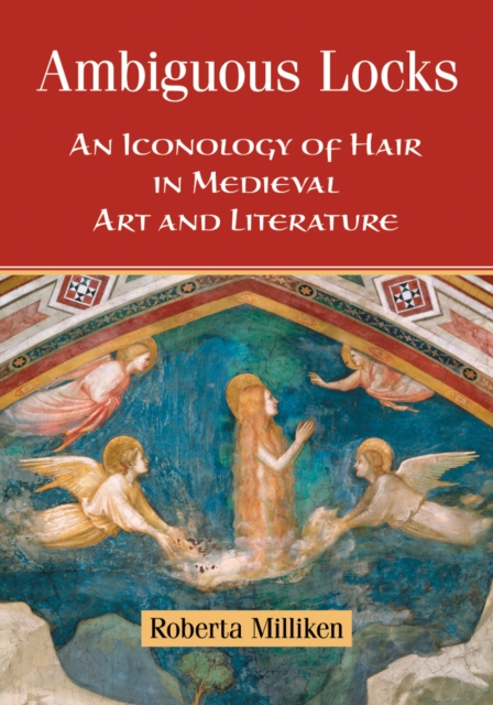 Ambiguous Locks : An Iconology of Hair in Medieval Art and Literature, PDF eBook
