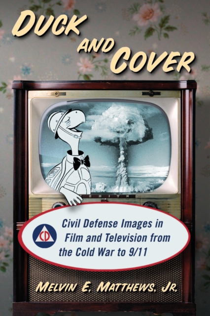 Duck and Cover : Civil Defense Images in Film and Television from the Cold War to 9/11, PDF eBook