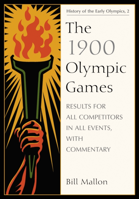 The 1900 Olympic Games : Results for All Competitors in All Events, with Commentary, PDF eBook