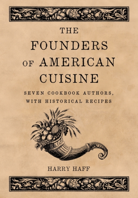 The Founders of American Cuisine : Seven Cookbook Authors, with Historical Recipes, PDF eBook