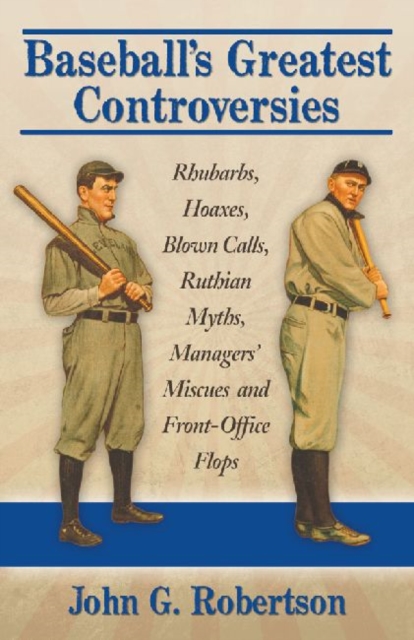 Baseball's Greatest Controversies : Rhubarbs, Hoaxes, Blown Calls, Ruthian Myths, Managers' Miscues and Front-Office Flops, Paperback / softback Book