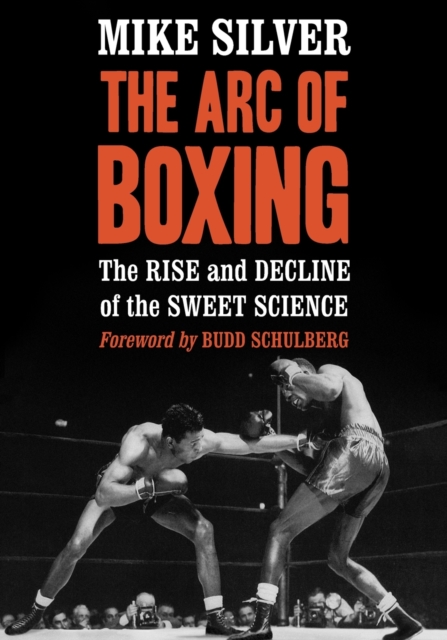 The Arc of Boxing : The Rise and Decline of the Sweet Science, Paperback / softback Book