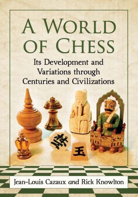 A World of Chess : Its Development and Variations through Centuries and Civilizations, Paperback / softback Book