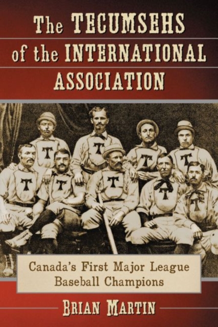 The Tecumsehs of the International Association : Canada's First Major League Baseball Champions, Paperback / softback Book
