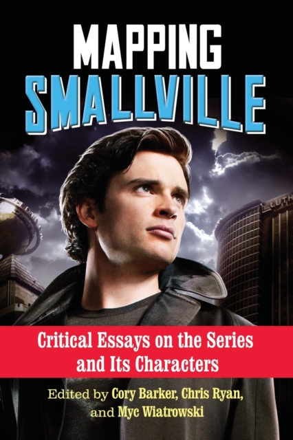Mapping Smallville : Critical Essays on the Series and Its Characters, Paperback / softback Book