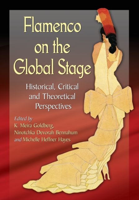 Flamenco on the Global Stage : Historical, Critical and Theoretical Perspectives, Paperback / softback Book