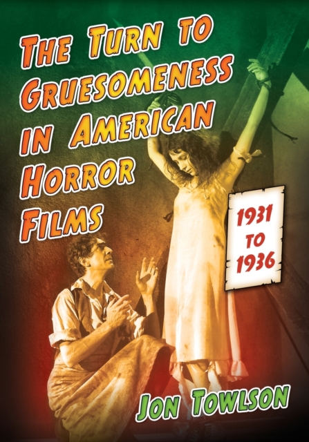 The Turn to Gruesomeness in American Horror Films, 1931-1936, Paperback / softback Book